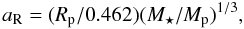 Mathematical equation: $$ a_{\rm R} = (R_{\rm p}/0.462) (M_\star / M_{\rm p})^{1/3}, $$