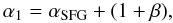 Mathematical equation: \begin{equation} \alpha_{1}=\alpha_{\rm SFG}+(1+\beta), \end{equation}