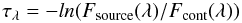 Mathematical equation: \begin{equation} \tau_{\lambda} = -ln(F_{\rm source}(\lambda)/F_{\rm cont}(\lambda)) \label{tau:eq} \end{equation}