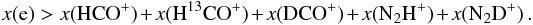 Mathematical equation: \begin{equation} \label{eq:ion1} x({\rm e})>x({\rm HCO^+})+x({\rm H^{13}CO^+})+x({\rm DCO^+})+x({\rm N_2H^+})+x({\rm N_2D^+}) \, . \end{equation}