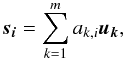 Mathematical equation: $$ \ \vec{s_{i}} = \displaystyle\sum_{k=1}^m a_{k,i}\vec{u_{k}}, $$
