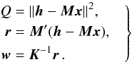 Mathematical equation: \begin{equation} \label{eq-kernel} \left. \begin{aligned} Q &= \|\vec{h} - \vec{M} \vec{x}\|^2 ,\\ \vec{r} & = \vec{M}'(\vec{h} - \vec{M} \vec{x}) , \\ \vec{w} & = \vec{K}^{-1} \vec{r} \, . \end{aligned} \quad \right\} \end{equation}