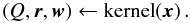 Mathematical equation: \begin{equation} (Q,\vec{r},\vec{w})\leftarrow\textup{kernel}(\vec{x}) \, . \end{equation}