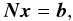 Mathematical equation: \begin{equation} \label{eq:ne} \vec{N}\vec{x} = \vec{b} , \end{equation}
