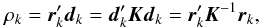 Mathematical equation: \begin{equation} \label{def-rho} \rho_k = \vec{r}_{k}'\vec{d}_k = \vec{d}_{k}'\vec{K}\vec{d}_k = \vec{r}_{k}'\vec{K}^{-1}\vec{r}_k , \end{equation}