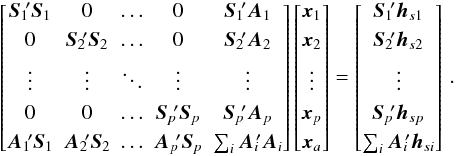 Mathematical equation: \begin{equation} \label{eq:norm1} \begin{bmatrix} \vec{S}_1{\!'}\vec{S}_1 & 0 & \hdots & 0 & \vec{S}_1{\!'}\vec{A}_1 \\[3pt] 0 & \vec{S}_2{\!'}\vec{S}_2 & \hdots & 0 & \vec{S}_2{\!'}\vec{A}_2 \\[3pt] \vdots & \vdots & \ddots & \vdots & \vdots \\[3pt] 0 & 0 & \hdots & \vec{S}_p{\!'}\vec{S}_p & \vec{S}_p{\!'}\vec{A}_p \\[3pt] \vec{A}_1{\!'}\vec{S}_1 & \vec{A}_2{\!'}\vec{S}_2 & \hdots & \vec{A}_p{\!'}\vec{S}_p & \sum_i \vec{A}_i{\!'}\vec{A}_i \\ \end{bmatrix} \begin{bmatrix} \vec{x}_1 \\[3pt] \vec{x}_2 \\[3pt] \vdots \\[3pt] \vec{x}_p \\[3pt] \vec{x}_a \\ \end{bmatrix} = \begin{bmatrix} \vec{S}_1{\!'}\vec{h}_{s1} \\[3pt] \vec{S}_2{\!'}\vec{h}_{s2} \\[3pt] \vdots \\[3pt] \vec{S}_p{\!'}\vec{h}_{sp} \\[3pt] \sum_i \vec{A}_i{\!'}\vec{h}_{si} \\ \end{bmatrix}\, . \end{equation}