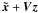 \hbox{$\vec{\tilde{x}}+\vec{V}\vec{z}$}