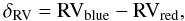 \begin{displaymath} \rm \delta_{\rm RV} = RV_{\rm blue} - RV_{\rm red}, \end{displaymath}