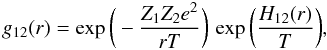 \begin{equation} g_{12}(r) = \exp\bigg( - \frac{Z_1 Z_2 e^2}{rT} \bigg) \, \exp\bigg(\frac{H_{12}(r)}{T} \bigg) , \end{equation}