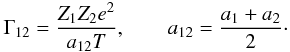 \begin{equation} \Gamma_{12}=\frac{Z_1 Z_2 e^2}{a_{12}T}, \qquad a_{12}=\frac{a_1+a_2}{2}\cdot \label{Gamma12} \end{equation}