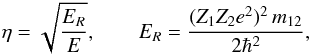 \begin{equation} \eta=\sqrt{\frac{E_R}{E}}, \qquad E_R = \frac{(Z_1 Z_2 e^2)^2\,m_{12}}{2\hbar^2}, \end{equation}