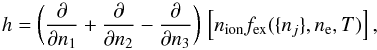\begin{equation} h = \bigg( \frac{\partial}{\partial n_1} + \frac{\partial}{\partial n_2} - \frac{\partial}{\partial n_3} \bigg) \,\left[ \nion f_\mathrm{ex}(\{ n_j \}, n_{\rm e},T) \right], \label{h0gen} \end{equation}