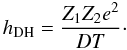 \begin{equation} h_\mathrm{DH} = \frac{Z_1 Z_2 e^2}{DT}\cdot \label{hDH} \end{equation}