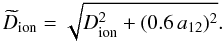 \begin{equation} \widetilde{D}_\mathrm{ion} = \sqrt{D_\mathrm{ion}^2 + (0.6\,a_{12})^2}. \end{equation}