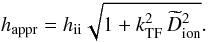 \begin{equation} h_\mathrm{appr} = h_\mathrm{ii} \sqrt{1+\kTF^2\,\widetilde{D}_\mathrm{ion}^2}. \label{appr} \end{equation}