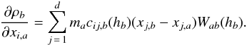 Mathematical equation: \begin{equation} \frac{\partial\rho_b}{\partial x_{i,a}}= \sum_{j\,=\,1}^d m_a c_{ij,b}(h_b)(x_{j,b}-x_{j,a})W_{ab}(h_b). \label{lagr6} \end{equation}