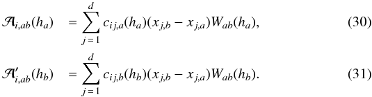 Mathematical equation: \begin{eqnarray} {\mathcal A}_{i,ab}(h_a) &&=\sum_{j\,=\,1}^{d} c_{ij,a}(h_a) (x_{j,b}-x_{j,a}) W_{ab}(h_a),\label{lagr7}\\ {\mathcal A}'_{i,ab}(h_b) &&=\sum_{j\,=\,1}^{d} c_{ij,b}(h_b) (x_{j,b}-x_{j,a}) W_{ab}(h_b).\label{lagr8} \end{eqnarray}