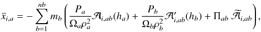 Mathematical equation: \begin{equation} \ddot x_{i,a}=-\sum_{b=1}^{nb} m_b\left(\frac{P_a}{\Omega_a\rho_a^2}\mathcal A_{i,ab}(h_a)+\frac{P_b}{\Omega_b\rho_b^2}\mathcal A'_{i,ab}(h_b)+\Pi_{ab}~\widetilde{\mathcal A}_{i,ab}\right), \label{momentumLqij} \end{equation}