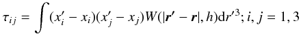 Mathematical equation: \begin{equation} \tau_{ij}=\int (x'_i-x_i)(x'_j-x_j) W(\vert \vec{{r}'}-\vec{{r}}\vert, h) {\rm d}r'{^3};i,j=1,3 \label{tauij} \end{equation}