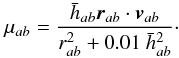 Mathematical equation: \begin{equation} \mu_{ab}=\frac{\bar h_{ab}\vec{r}_{ab}\cdot \vec{v}_{ab}}{r_{ab}^2+0.01~\bar h^2_{ab}}\cdot \end{equation}