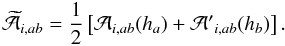 Mathematical equation: \begin{equation} \widetilde{\mathcal A}_{i,ab}=\frac{1}{2}\left[{\mathcal A}_{i,ab}(h_a)+{\mathcal A'}_{i,ab}(h_b)\right]. \label{atilde} \end{equation}