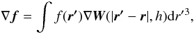 Mathematical equation: \begin{equation} {\bf\nabla} \vec{f} = \int f(\vec{{r'}}) {\bf\nabla} \vec{W}(\vert \vec{{r}'}-\vec{{r}}\vert, h) {\rm d}r'{^3}, \end{equation}