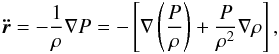 Mathematical equation: \begin{equation} \vec{\ddot {r}}=-\frac{1}{\rho}{{\bf\nabla}}P=-\left[{\bf\nabla}\left(\frac{P}{\rho}\right)+\frac{P}{\rho^2}{\bf\nabla}\rho\right], \label{SPHmomentum0} \end{equation}