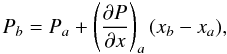 Mathematical equation: \begin{equation} {P_b}= P_{a}+\left(\frac{\partial P}{\partial x}\right)_a (x_b-x_a), \label{expansion} \end{equation}