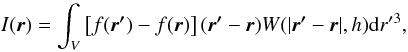 Mathematical equation: \begin{equation} I(\vec{{r}})= \int_{V} \left[f(\vec{{r'}})-f(\vec{{r}})\right] (\vec{{r'}}-\vec{{r}}) W(\vert \vec{{r}'}-\vec{{r}}\vert, h) {\rm d}r'{^3}, \label{int} \end{equation}