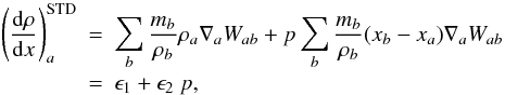 Mathematical equation: \begin{eqnarray} \left(\frac{{\rm d}\rho}{{\rm d}x}\right)_{\it a}^{\rm STD}&=&\sum_{\it b} \frac{m_{\it b}}{\rho_{\it b}}\rho_{\it a}\nabla_{a} W_{ab}+p\sum_{\it b} \frac{m_{\it b}}{\rho_{\it b}}(x_{\it b}-x_{\it a})\nabla_{\it a} W_{ab}\notag\\ \label{gradlinealstd}&=&\epsilon_1+ \epsilon_2~p, \end{eqnarray}