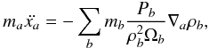 Mathematical equation: \begin{equation} m_a \ddot {x_a}=-\sum_b m_b\frac{P_b}{\rho_b^2\Omega_b}\nabla_a\rho_b, \label{lagr1} \end{equation}