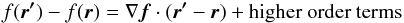 Mathematical equation: \begin{equation} f(\vec{{r'}})-f(\vec{{r}})={\bf \nabla} \vec{f}\cdot(\vec{{r'}}-\vec{{r}}) + \mathrm {higher~ order~ terms} \end{equation}