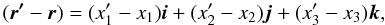 Mathematical equation: \begin{equation} (\vec{{r'}}-\vec{{r}})= ({x'_1}-x_1)\vec{i}+(x'_2-x_2)\vec{j}+(x'_3-x_3)\vec{k}, \end{equation}