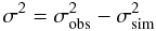 \begin{equation} \sigma^2 = \sigma^2_{\rm obs} - \sigma^2_{\rm sim} \end{equation}