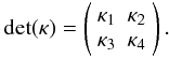 \appendix \setcounter{section}{1} \begin{eqnarray*} {\rm det}(\kappa) = \left( \begin{array}{cc} \kappa_1 & \kappa_2\\ \kappa_3 & \kappa_4 \end{array} \right). \end{eqnarray*}