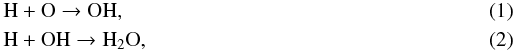 \begin{eqnarray} & &{\rm H} + {\rm O} \rightarrow {\rm OH}, \label{eq:HO} \\ & &{\rm H} + {\rm OH} \rightarrow {\rm H}_2{\rm O}, \label{eq:HOH} \end{eqnarray}
