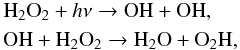 \begin{eqnarray*} & &{\rm H}_2{\rm O}_2 + h\nu \rightarrow {\rm OH} + {\rm OH}, \\ & &{\rm OH} + {\rm H}_2{\rm O}_2 \rightarrow {\rm H}_2{\rm O} + {\rm O}_2{\rm H}, \end{eqnarray*}