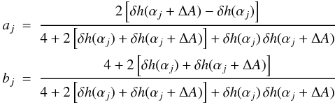 Mathematical equation: \begin{eqnarray} a_j &=& \frac{2 \left[\dhh(\alpha_j + \dalphao) - \dhh(\alpha_j)\right]} {4 + 2 \left[\dhh(\alpha_j) + \dhh(\alpha_j + \dalphao)\right] + \dhh(\alpha_j)\, \dhh(\alpha_j + \dalphao)}\notag\\ b_j &=& \frac{4 + 2 \left[\dhh(\alpha_j) + \dhh(\alpha_j + \dalphao)\right]} {4 + 2 \left[\dhh(\alpha_j) + \dhh(\alpha_j + \dalphao)\right] + \dhh(\alpha_j)\, \dhh(\alpha_j + \dalphao)} \label{Eq_ak_bk} \end{eqnarray}