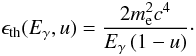 \begin{equation} \epsilon_{\rm{th}}(E_\gamma,u) =\frac{2m_{\rm e}^2c^4}{E_\gamma\left(1-u\right)}\cdot \label{eq:gamma-gamma-threshold} \end{equation}