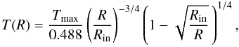 \begin{equation} T(R) = \frac{T_{\rm{{max}}}}{0.488}\left(\frac{R}{R_{\rm{{in}}}}\right)^{-3/4}\left(1-\sqrt{\frac{R_{\rm{{in}}}}{R}}\,\right)^{1/4}, \label{eq:disc_temperature_profile} \end{equation}