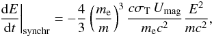 \begin{equation} \left.\frac{{\rm d}E}{{\rm d}t}\right|_{\rm{synchr}} = - \frac{4}{3}\left(\frac{m_{\rm e}}{m}\right)^3\frac{c\sigma_{\rm{T}}\, U_{\rm{mag}}}{m_{\rm e}c^2}\frac{E^2}{mc^2}, \label{eq:loss_rate_synchr} \end{equation}