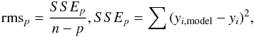\begin{equation} {\rm rms}_{p} = \frac{SSE_{p}}{n-p}, \\ SSE_{p} = \sum{(y_{i,{\rm model}}-y_{i})^{2}}, \label{rmsp} \end{equation}