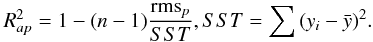 \begin{equation} R^{2}_{ap} = 1-(n-1)\frac{{\rm rms}_{p}}{SST}, \\ SST = \sum{(y_i-\bar{y})^{2}}. \label{r2ap} \end{equation}