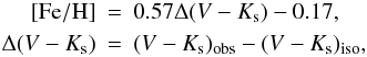\begin{eqnarray} {\rm [Fe/H]} &=& 0.57 \Delta (V-K_{\rm s}) - 0.17,\nonumber \\ \Delta(V-K_{\rm s}) &=& (V-K_{\rm s})_{\rm obs}-(V-K_{\rm s})_{\rm iso}, \label{sl10new} \end{eqnarray}