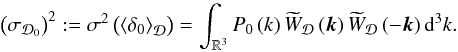 \begin{equation} \left(\sigma_{\cD_{0}}\right)^{2}:=\sigma^{2}\left(\average{\delta_{0}}\right)=\int_{\BR^{3}}P_{0}\left(k\right)\widetilde{W}_{\cD}\left(\bk\right)\widetilde{W}_{\cD}\left(-\bk\right)\rmd^{3}k. \label{eq:sigma} \end{equation}