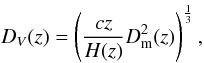 \begin{equation} D_{V}(z)=\left(\frac{cz}{H(z)}D_{\rm m}^{2}(z)\right)^{\frac{1}{3}}, \end{equation}