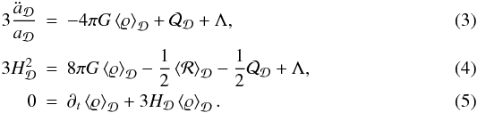 \begin{eqnarray} 3\frac{\ddot{a}_{\cD}}{a_{\cD}} & = & -4\pi G\average{\varrho}+\CQ_{\cD} + \Lambda, \label{eq:Raychaudhuri-Mittel}\\ 3H_{\cD}^{2} & = & 8\pi G\average{\varrho}-\frac{1}{2}\average{\CR}-\frac{1}{2}\CQ_{\cD}+\Lambda, \label{eq:Hamilton-Mittel}\\ 0 & = & \partial_{t}\average{\varrho}+3H_{\cD}\average{\varrho}. \label{eq:Konservation-Mittel} \end{eqnarray}