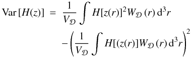 \begin{eqnarray} {\rm Var}\left[H(z)\right] & = & \frac{1}{V_{\cD}}\intop H[z(r)]^{2}W_{\cD}\left(r\right){\rm d}^{3}r\nonumber \\ & & -\left(\frac{1}{V_{\cD}}\intop H[(z(r)]W_{\cD}\left(r\right){\rm d}^{3}r\right)^{2} \label{eq:dummy} \end{eqnarray}