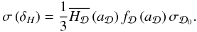 \begin{equation} \sigma\left(\delta_{H}\right)=\frac{1}{3}\overline{H_{\cD}}\left(a_{\cD}\right)f_\cD\left(a_{\cD}\right)\sigma_{\cD_{0}}. \end{equation}