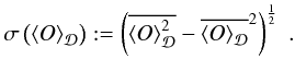 \begin{equation} \sigma\left(\average{O}\right):=\left(\overline{\average{O}^{2}}-\overline{\average{O}}^{2}\right)^{\frac{1}{2}}\;. \label{eq:var} \end{equation}